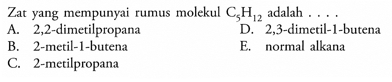 Zat yang mempunyai rumus C5H12 adalah . . . . 