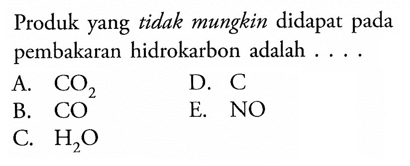 Produk yang tidak mungkin didapat pada pembakaran hidrokarbon adalah . . . . 