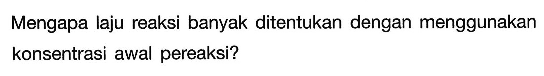 Mengapa laju reaksi banyak ditentukan dengan menggunakan konsentrasi awal pereaksi?