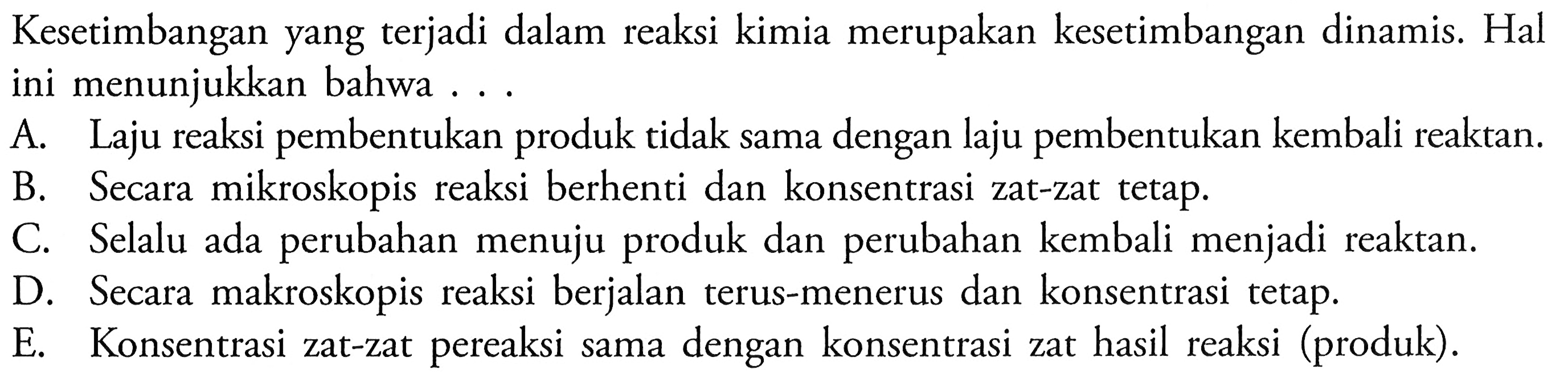 Kesetimbangan yang terjadi dalam reaksi kimia merupakan kesetimbangan dinamis. Hal ini menunjukkan bahwa ...