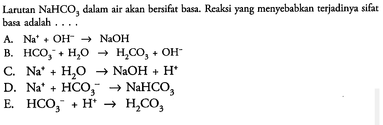 Larutan NaHCO3 dalam air akan bersifat basa. Reaksi yang menyebabkan terjadinya sifat basa adalah ....