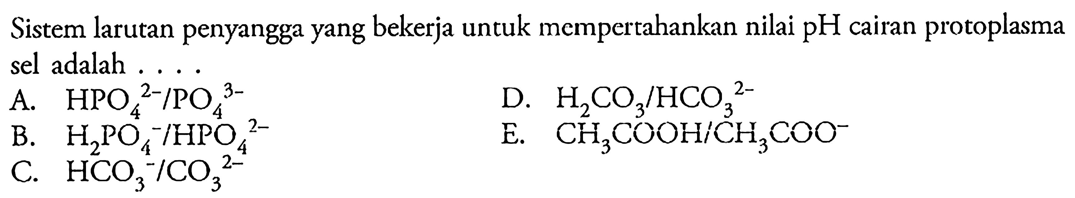 Sistem larutan penyangga yang bekerja untuk mempertahankan nilai pH cairan protoplasma sel adalah ....