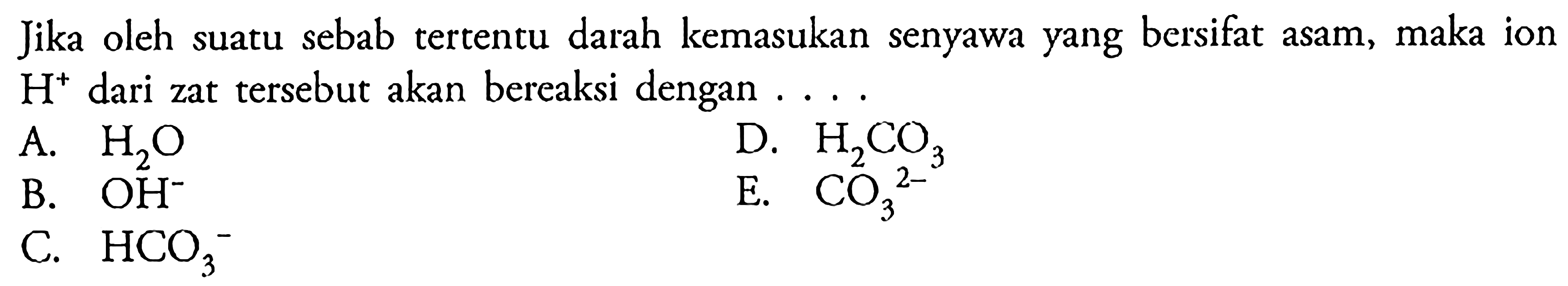 Jika oleh suatu sebab tertentu darah kemasukan senyawa yang bersifat asam, maka ion H^+ dari zat tersebut akan bereaksi dengan ....