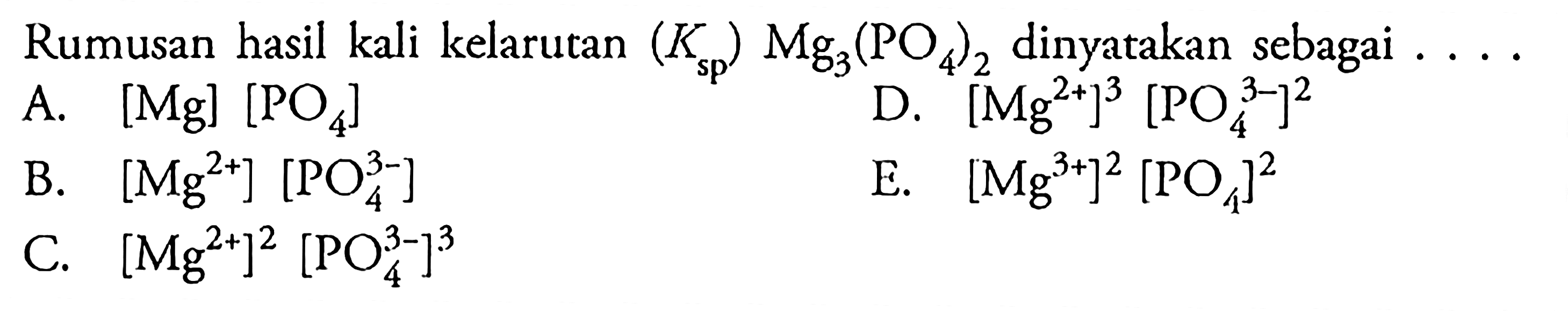 Rumusan hasil kali kelarutan  (Ksp) Mg3(PO4)2  dinyatakan sebagai  ... 
