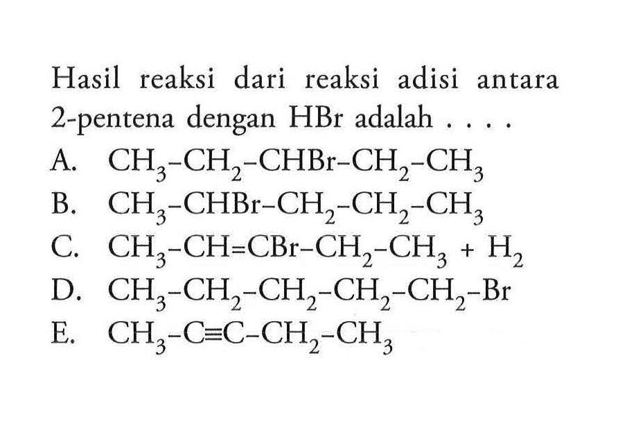 Hasil reaksi dari reaksi adisi antara 2-pentena dengan HBr  adalah ....
