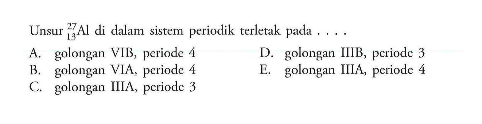 Unsur  13 27 Al  di dalam sistem periodik terletak pada  ... . 