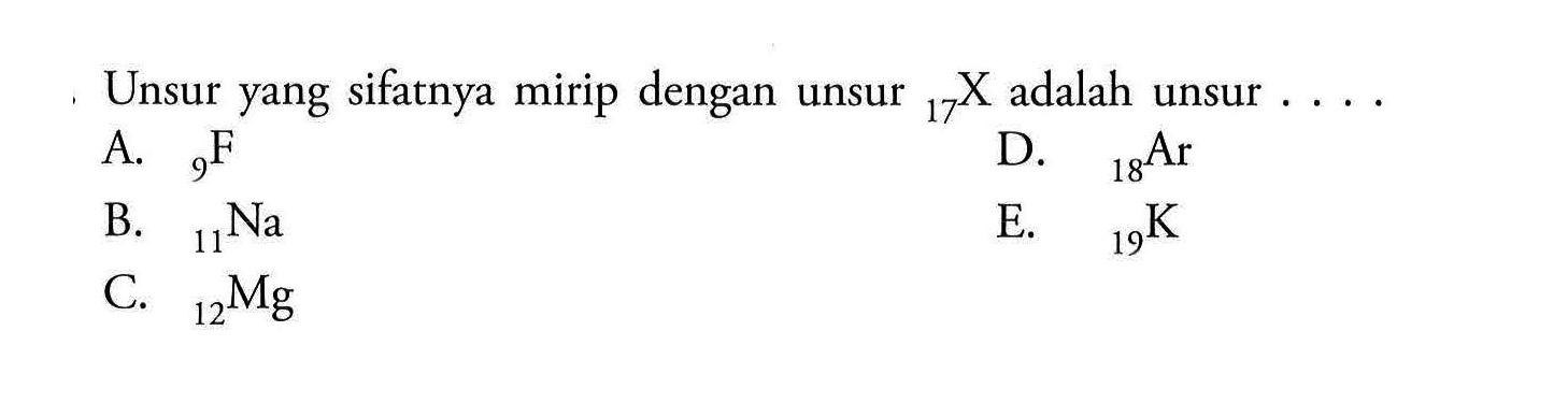 Unsur yang sifatnya mirip dengan unsur 17 X adalah unsur....