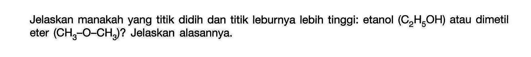 Jelaskan manakah yang titik didih dan titik leburnya lebih tinggi: etanol (C2H5OH) atau dimetil eter (CH3-O-CH3)? Jelaskan alasannya.