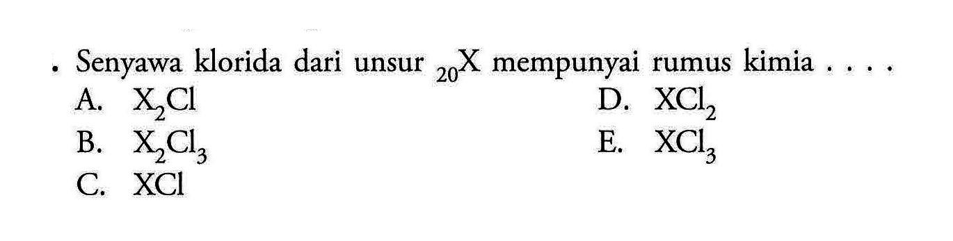 Senyawa klorida dari unsur 20 X mempunyai rumus kimia .... 