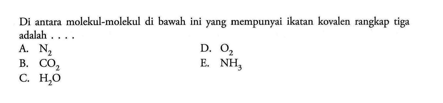 Di antara molekul-molekul di bawah ini yang mempunyai ikatan kovalen rangkap tiga adalah .... 