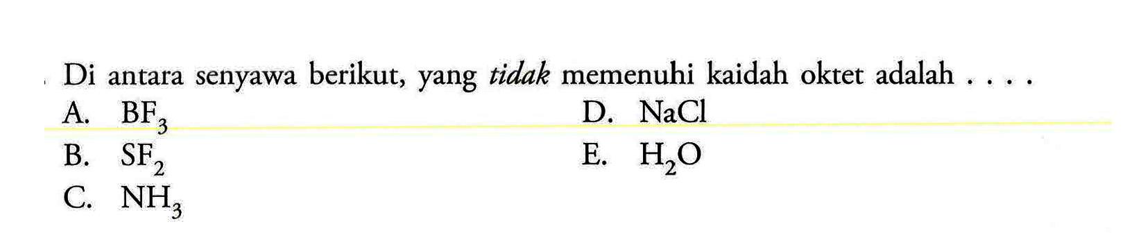 Di antara senyawa berikut, yang tidak memenuhi kaidah oktet adalah . ...A. BF3 B. SF2 C. NH3 D. NaCl E. H2O 