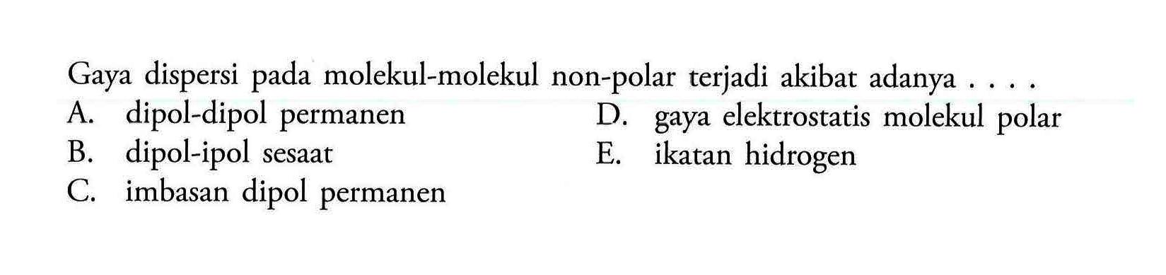 Gaya dispersi pada molekul-molekul non-polar terjadi akibat adanya ...