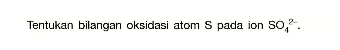 Tentukan bilangan oksidasi atom  S  pada ion  SO4^2- .