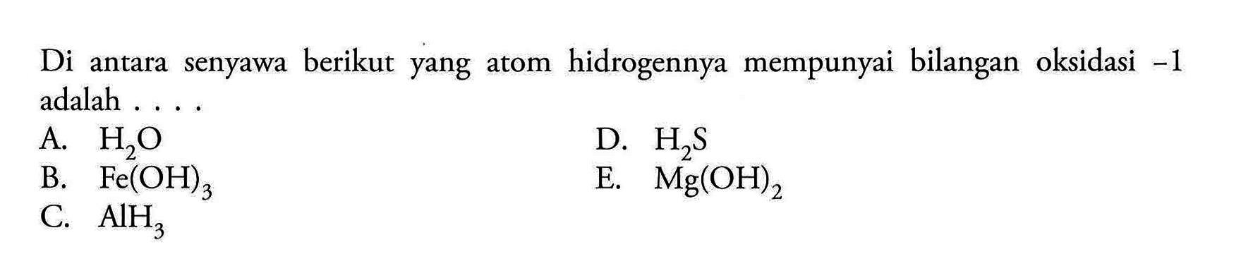 Di antara senyawa berikut yang atom hidrogennya mempunyai bilangan oksidasi (-1) adalah ....