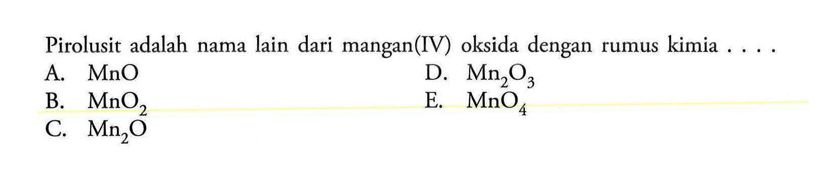 Pirolusit adalah nama lain dari mangan(IV) oksida dengan rumus kimia ....