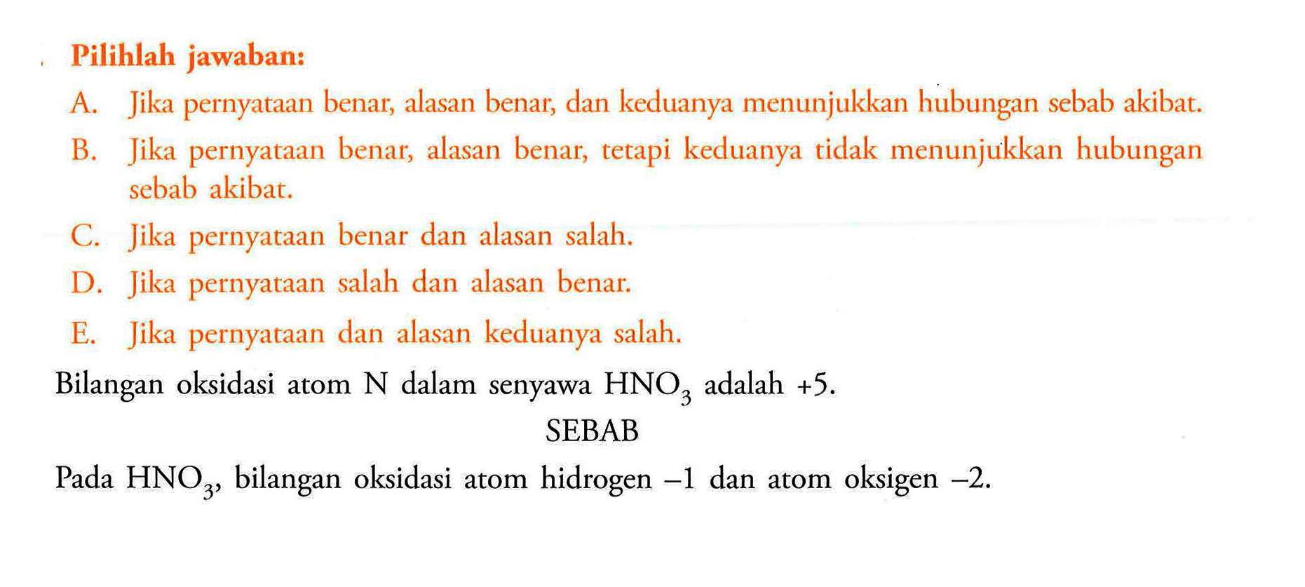 Pilihlah jawaban:Bilangan oksidasi atom  N  dalam senyawa  HNO3  adalah  +5. SEBABPada  HNO3, bilangan oksidasi atom hidrogen  -1  dan atom oksigen  -2.