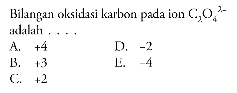 Bilangan oksidasi karbon pada ion C2O4^(2-) adalah ....