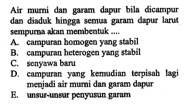 Air murni dan garam dapur bila dicampur dan diaduk hingga semua garam dapur larut sempurna akan membentuk ....