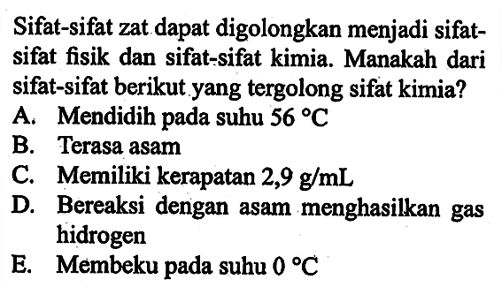 Sifat-sifat zat dapat digolongkan menjadi sifat-sifat fisik dan sifat-sifat kimia. Manakah dari sifat-sifat berikut yang tergolong sifat kimia?