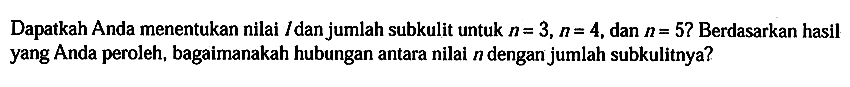 Dapatkah Anda menentukan nilai l dan jumlah subkulit untuk n = 3, n = 4 , dan n = 5 ? Berdasarkan hasil yang Anda peroleh, bagaimanakah hubungan antara nilai n dengan jumlah subkulitnya ?