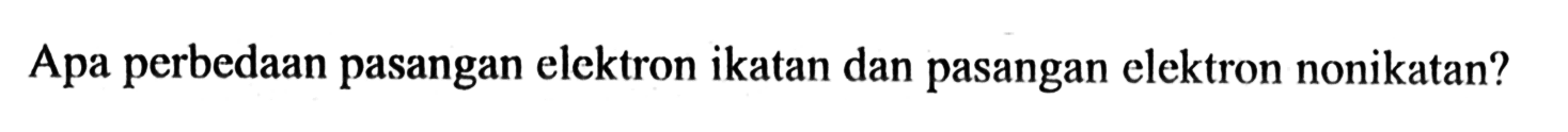 Apa perbedaan pasangan elektron ikatan dan pasangan elektron nonikatan?