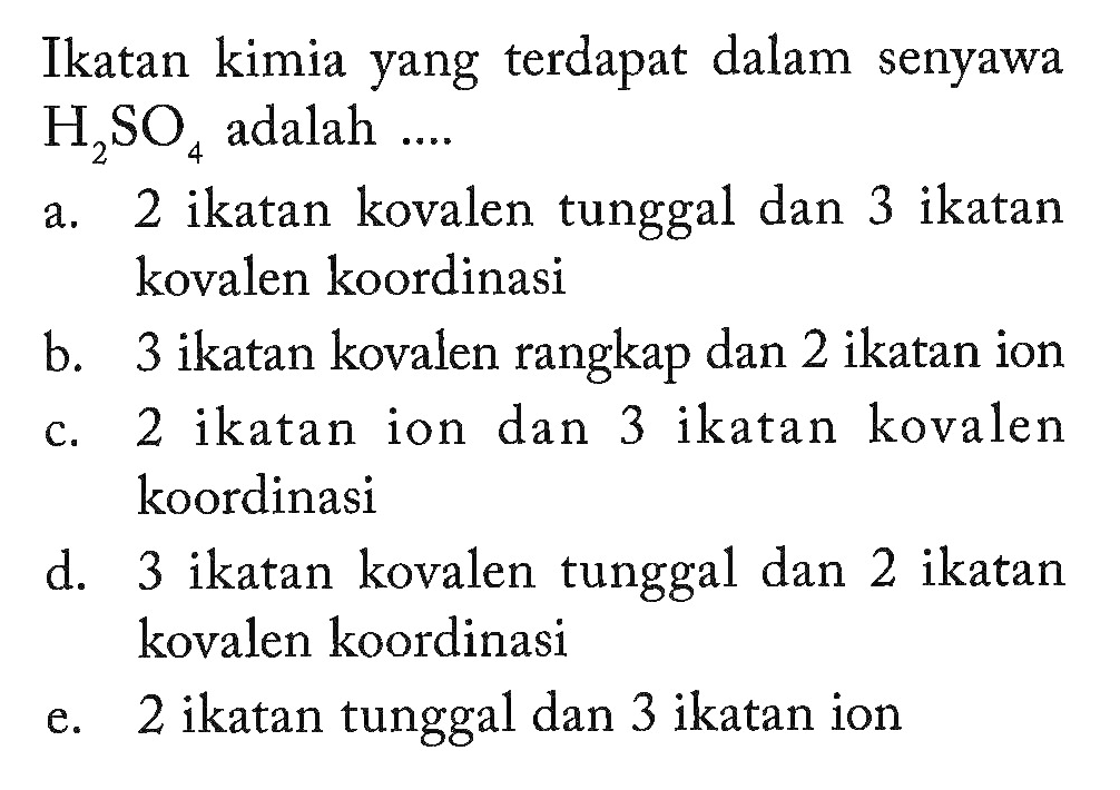 Ikatan kimia yang terdapat dalam senyawa H2SO4 adalah .... 