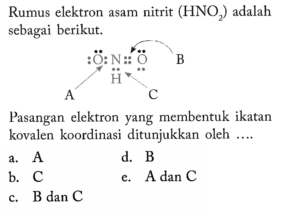 Rumus elektron asam nitrit (HNO2) adalah sebagai berikut.O N O B H A C Pasangan elektron yang membentuk ikatan kovalen koordinasi ditunjukkan oleh ....