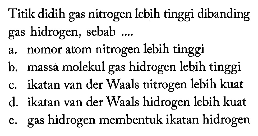 Titik didih gas nitrogen lebih tinggi dibanding gas hidrogen, sebab....