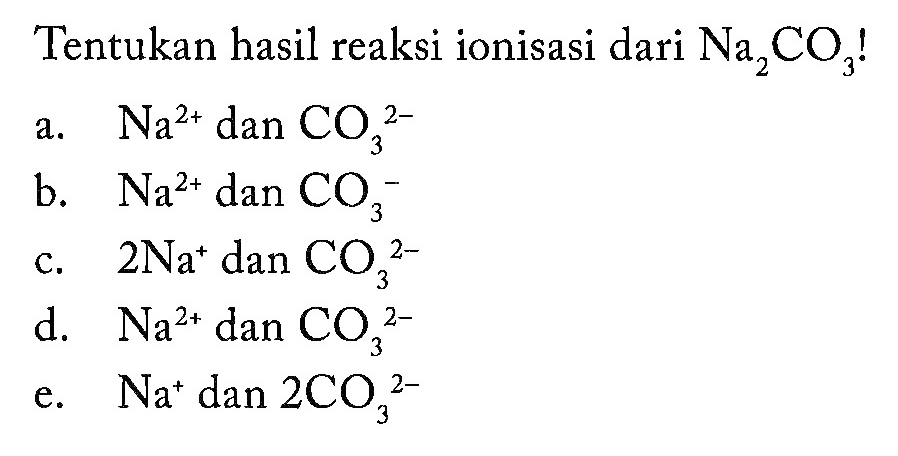 Tentukan hasil reaksi ionisasi dari Na2CO3!