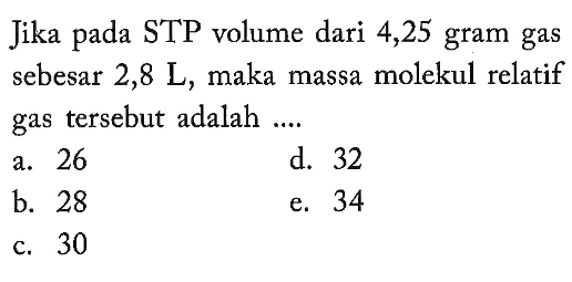 Jika pada STP volume dari 4,25 gram gas sebesar 2,8 L, maka massa molekul relatif gas tersebut adalah .... 