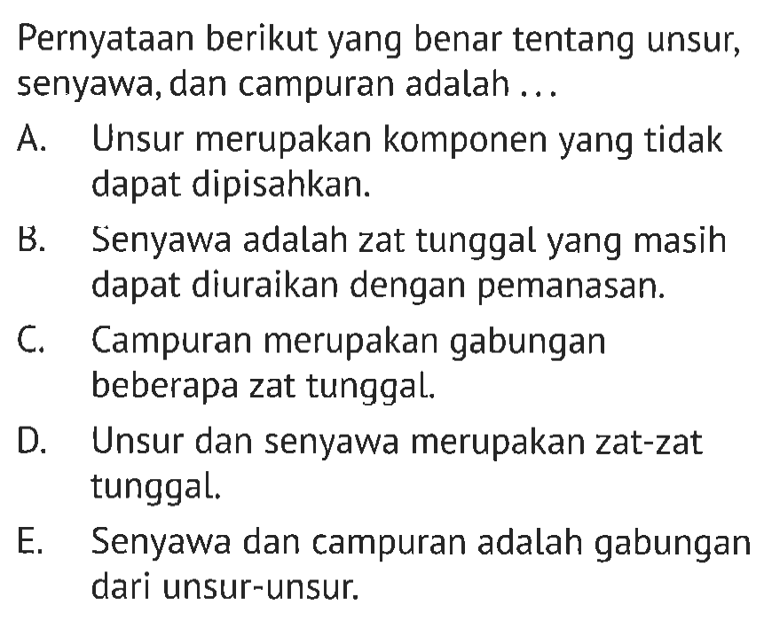 Pernyataan berikut yang benar tentang unsur, senyawa, dan campuran adalah ...