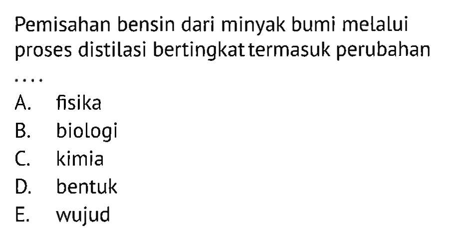 Pemisahan bensin dari minyak bumi melalui proses distilasi bertingkat termasuk perubahan...