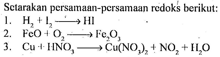 Sctarakan persamaan-pcrsamaan redoks berikut:
1. H2+I2-> HI 
2. FeO+O2 -> Fe2O3
3. Cu+HNO3-> Cu(NO3)2+NO2+H2O 