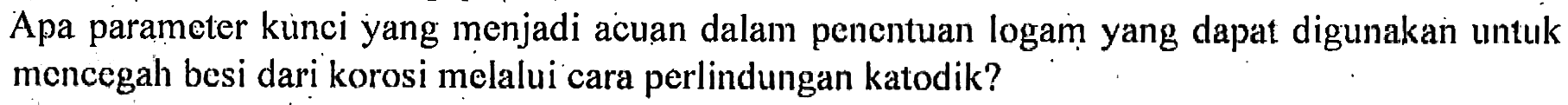 Apa parameter kunci yang menjadi acuan dalam penentuan logam yang dapat digunakan untuk mencegah besi dari korosi melalui cara perlindungan katodik?