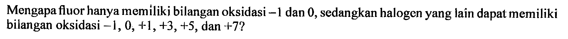 Mengapa fluor hanya memiliki bilangan oksidasi -1 dan 0, sedangkan halogen yang lain dapat memiliki bilangan oksidasi -1, 0, +1, +3, +5, dan +7?