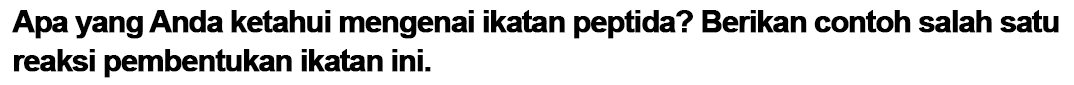 Apa yang Anda ketahui mengenai ikatan peptida? Berikan contoh salah satu reaksi pembentukan ikatan ini.