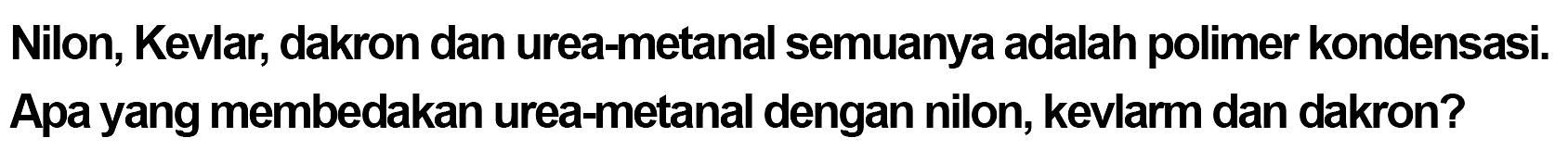 Nilon, Kevlar, dakron dan urea-metanal semuanya adalah polimer kondensasi. Apa yang membedakan urea-metanal dengan nilon, kevlarm dan dakron? 