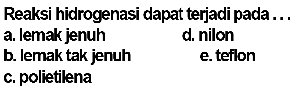 Reaksi hidrogenasi dapat terjadi pada ...