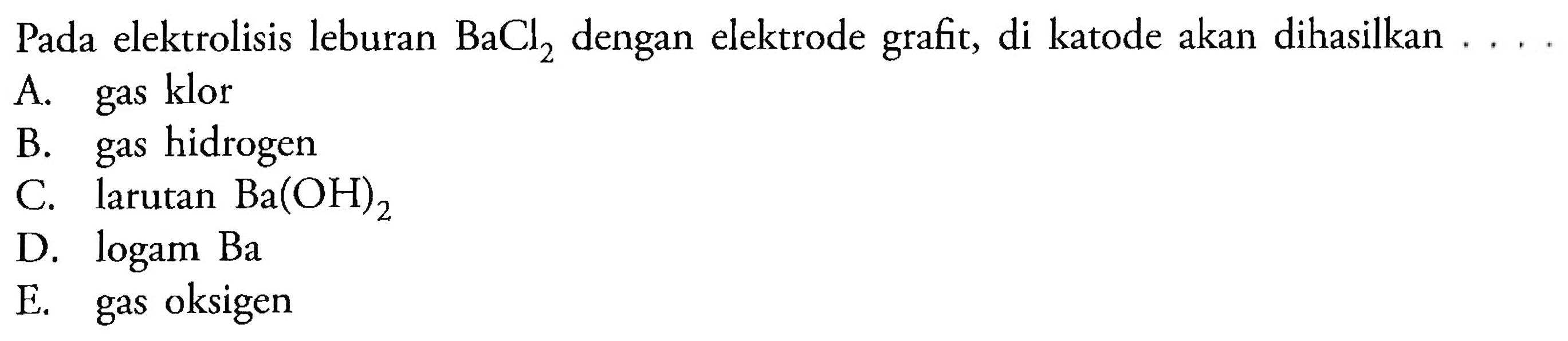 Pada elektrolisis leburan BaCl2 dengan elektrode grafit, di katode akan dihasilkan ...