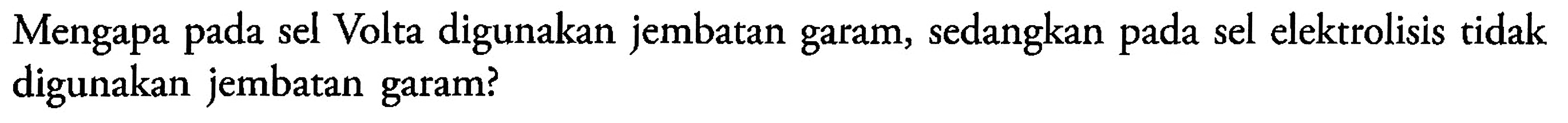 Mengapa pada sel Volta digunakan jembatan garam, sedangkan pada sel elektrolisis tidak digunakan jembatan garam?