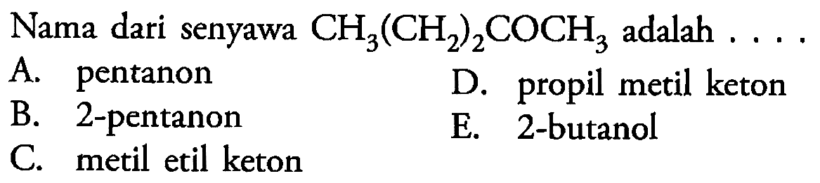 Nama dari senyawa CH3(CH2)2COCH3 adalah  ... 
