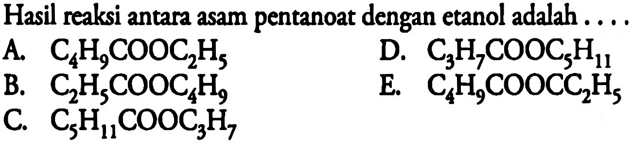 Hasil reaksi antara asam pentanoat dengan etanol adalah ....