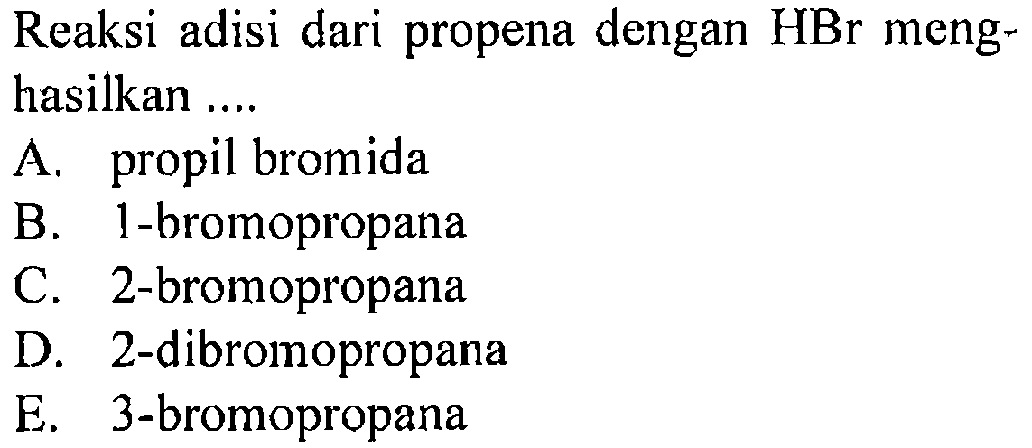 Reaksi adisi dari propena dengan HBr meng- hasilkan .... 