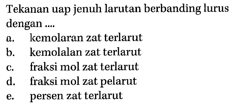 Tekanan uap jenuh larutan berbanding lurus dengan .... 