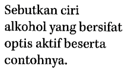 Sebutkan ciri alkohol yang bersifat optis aktif beserta contohnya.