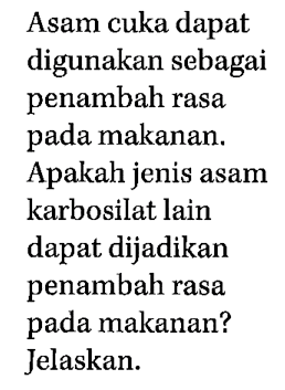 Asam cuka dapat digunakan sebagai penambah rasa pada makanan. Apakah jenis asam karbosilat lain dapat dijadikan penambah rasa pada makanan? Jelaskan. 