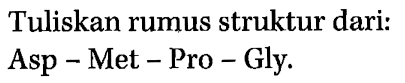 Tuliskan rumus struktur dari: Asp - Met - Pro - Gly. 