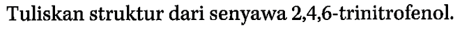 Tuliskan struktur dari senyawa  2,4,6-trinitrofenol.