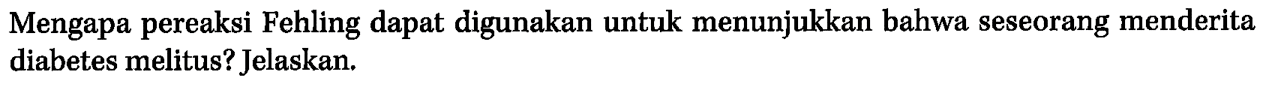 Mengapa pereaksi Fehling dapat digunakan untuk menunjukkan bahwa seseorang menderita diabetes melitus? Jelaskan.