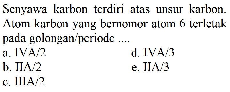 Senyawa karbon terdiri atas unsur karbon. Atom karbon yang bernomor atom 6 terletak pada golongan/periode ....